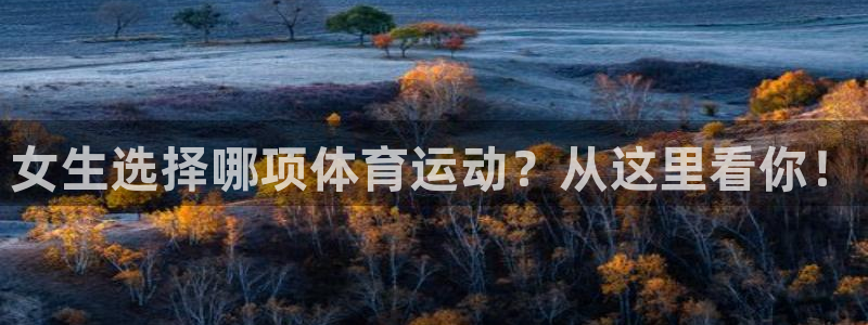 球宴体育下载最新版本更新内容：女生选择哪项体育运动？从这里看你！